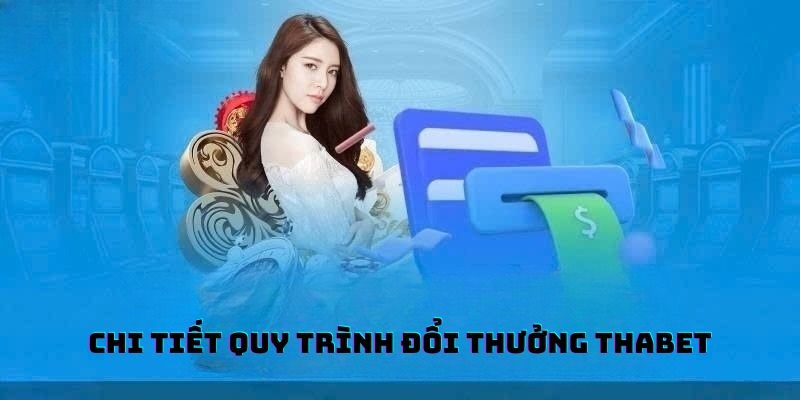 Chi tiết quy trình đổi thưởng tại nhà cái THABET dành cho người mới